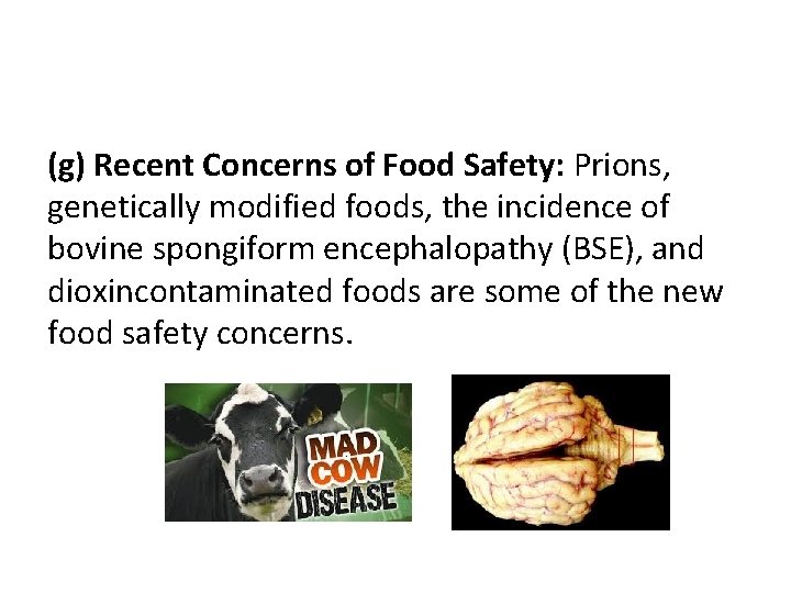 (g) Recent Concerns of Food Safety: Prions, genetically modified foods, the incidence of bovine