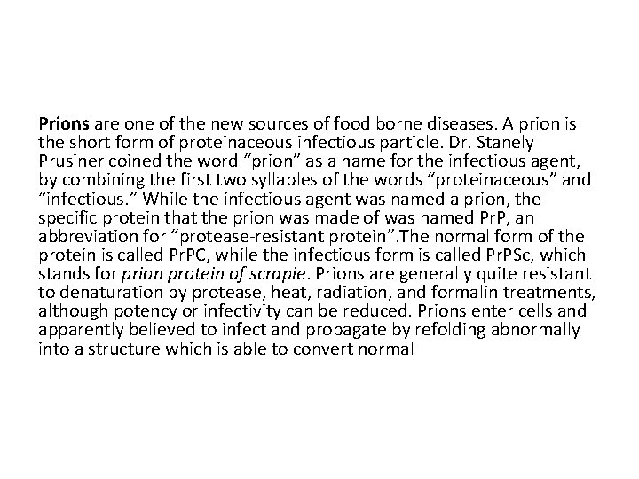 Prions are one of the new sources of food borne diseases. A prion is
