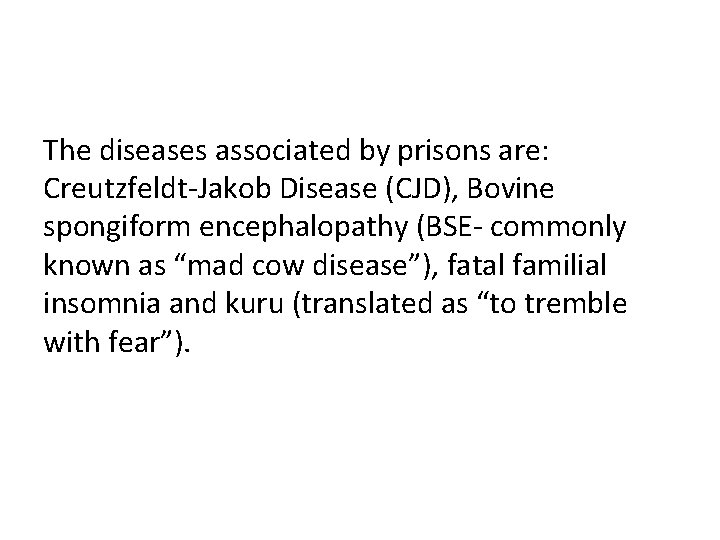 The diseases associated by prisons are: Creutzfeldt-Jakob Disease (CJD), Bovine spongiform encephalopathy (BSE- commonly