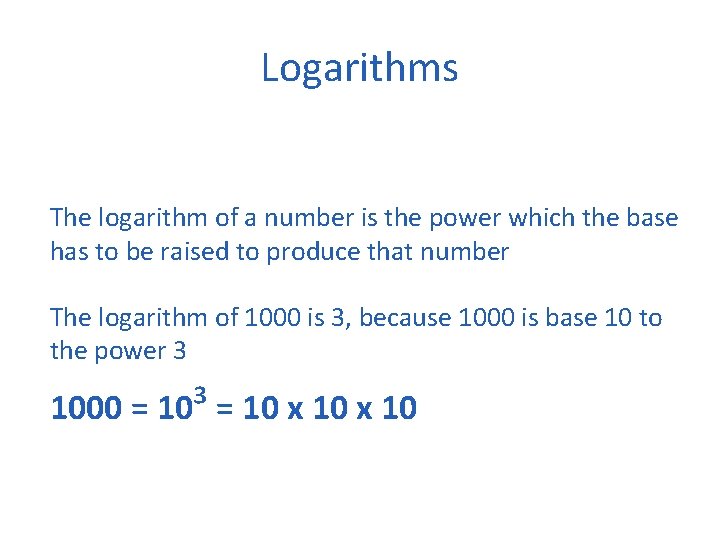 Logarithms The logarithm of a number is the power which the base has to