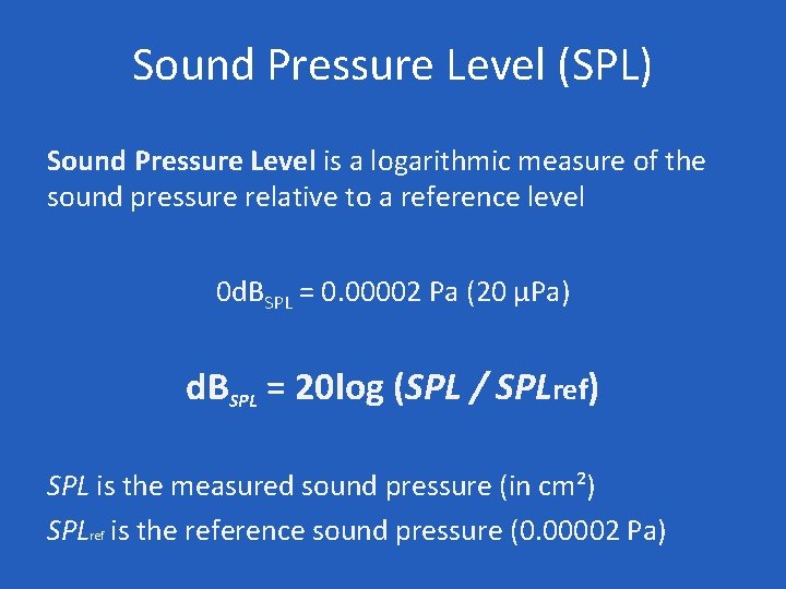 Sound Pressure Level (SPL) Sound Pressure Level is a logarithmic measure of the sound