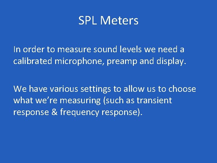 SPL Meters In order to measure sound levels we need a calibrated microphone, preamp