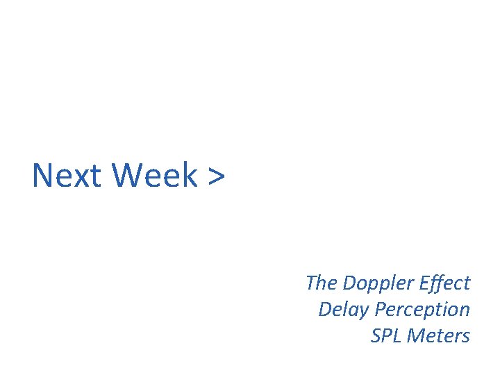 Next Week > The Doppler Effect Delay Perception SPL Meters 