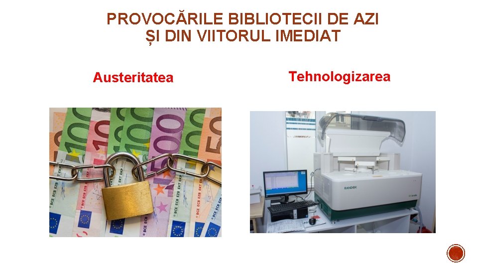 PROVOCĂRILE BIBLIOTECII DE AZI ȘI DIN VIITORUL IMEDIAT Austeritatea Tehnologizarea 