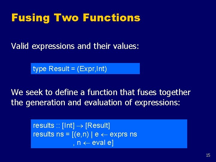 Fusing Two Functions Valid expressions and their values: type Result = (Expr, Int) We Fusing Two Functions Valid expressions and their values: type Result = (Expr, Int) We