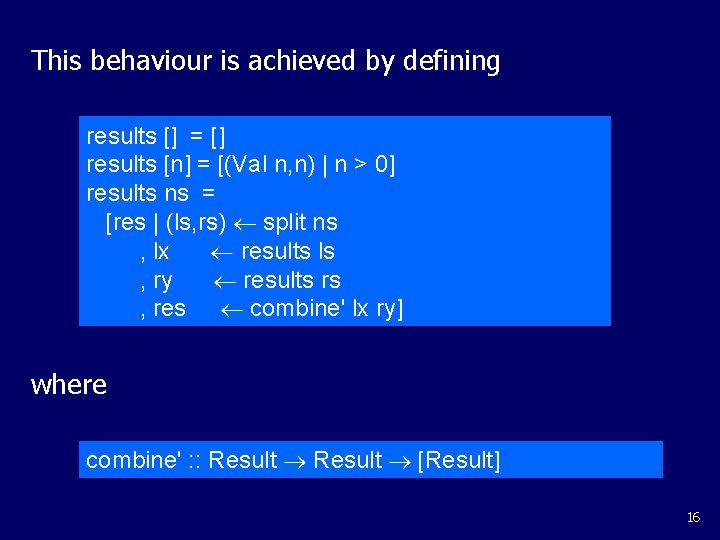 This behaviour is achieved by defining results [] = [] results [n] = [(Val