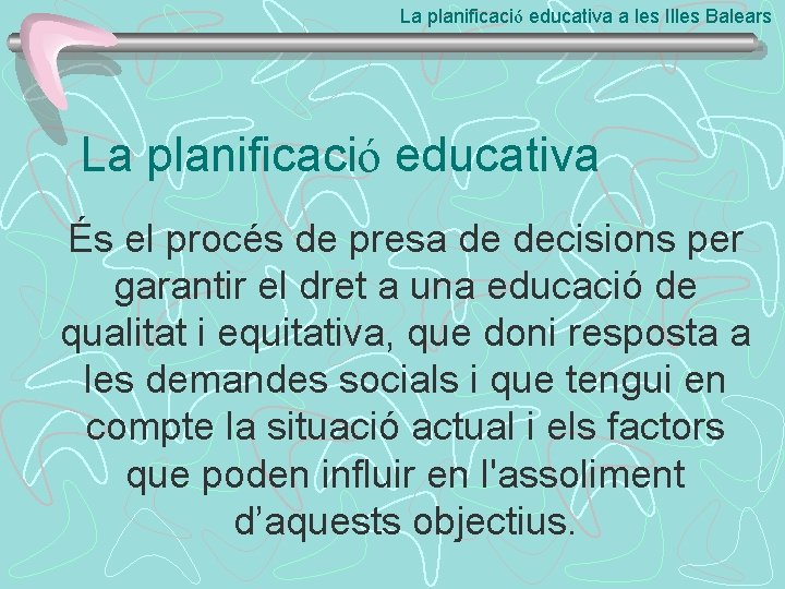 La planificació educativa a les Illes Balears La planificació educativa És el procés de