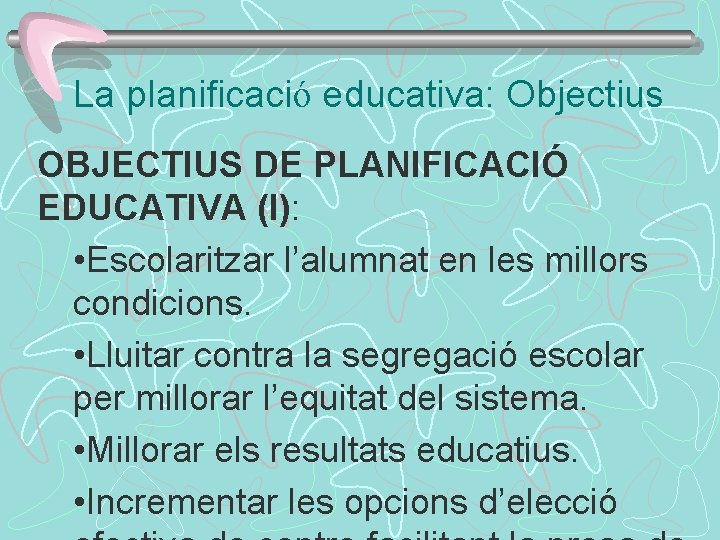 La planificació educativa: Objectius OBJECTIUS DE PLANIFICACIÓ EDUCATIVA (I): • Escolaritzar l’alumnat en les
