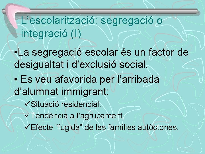 L’escolarització: segregació o integració (I) • La segregació escolar és un factor de desigualtat