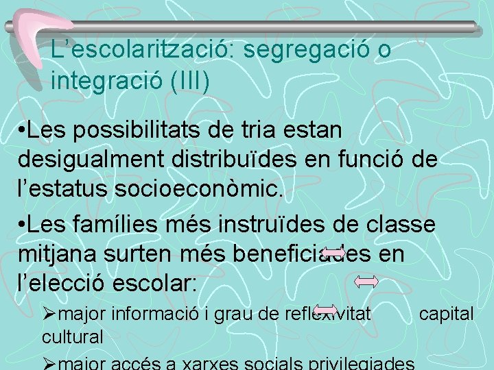 L’escolarització: segregació o integració (III) • Les possibilitats de tria estan desigualment distribuïdes en