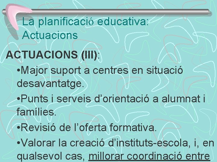 La planificació educativa: Actuacions ACTUACIONS (III): • Major suport a centres en situació desavantatge.