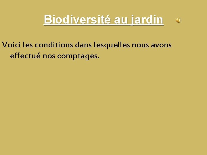 Biodiversité au jardin Voici les conditions dans lesquelles nous avons effectué nos comptages. Biodiversité au jardin Voici les conditions dans lesquelles nous avons effectué nos comptages.