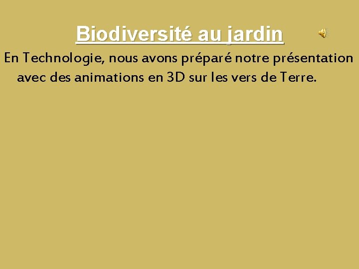Biodiversité au jardin En Technologie, nous avons préparé notre présentation avec des animations en Biodiversité au jardin En Technologie, nous avons préparé notre présentation avec des animations en