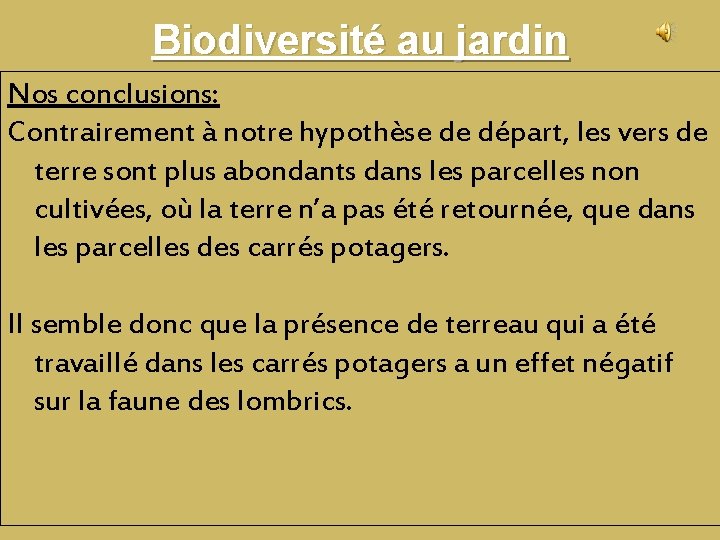 Biodiversité au jardin Nos conclusions: Contrairement à notre hypothèse de départ, les vers de Biodiversité au jardin Nos conclusions: Contrairement à notre hypothèse de départ, les vers de