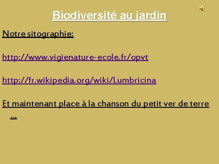 Biodiversité au jardin Notre sitographie: http: //www. vigienature-ecole. fr/opvt http: //fr. wikipedia. org/wiki/Lumbricina Et Biodiversité au jardin Notre sitographie: http: //www. vigienature-ecole. fr/opvt http: //fr. wikipedia. org/wiki/Lumbricina Et