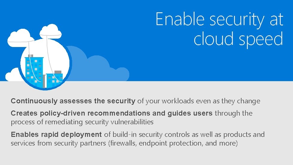 Enable security at cloud speed Continuously assesses the security of your workloads even as