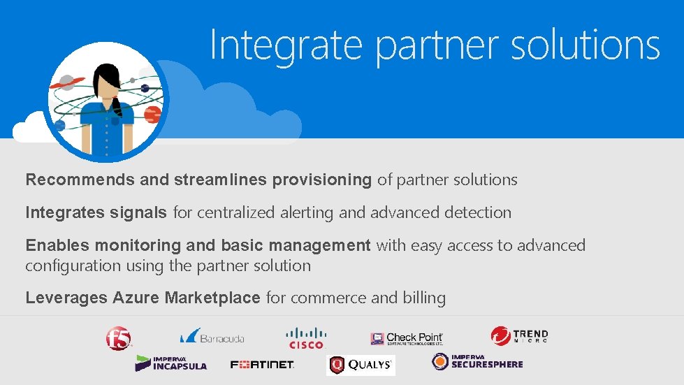 Integrate partner solutions Recommends and streamlines provisioning of partner solutions Integrates signals for centralized