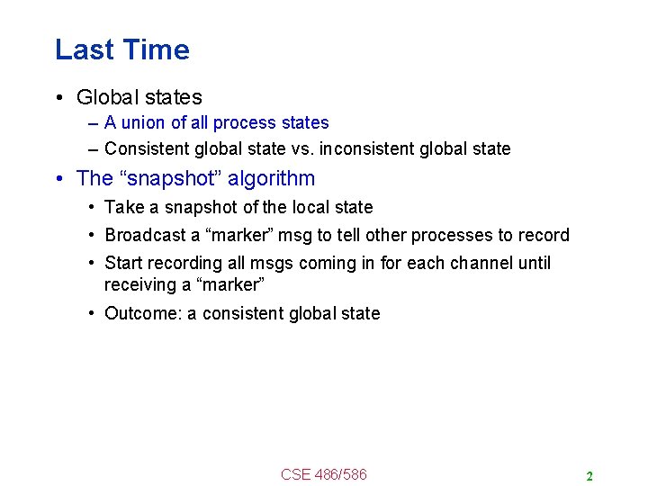 Last Time • Global states – A union of all process states – Consistent