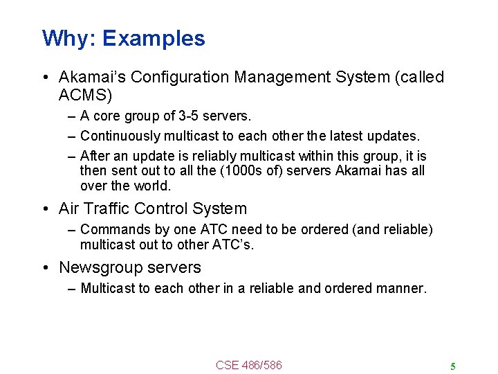 Why: Examples • Akamai’s Configuration Management System (called ACMS) – A core group of