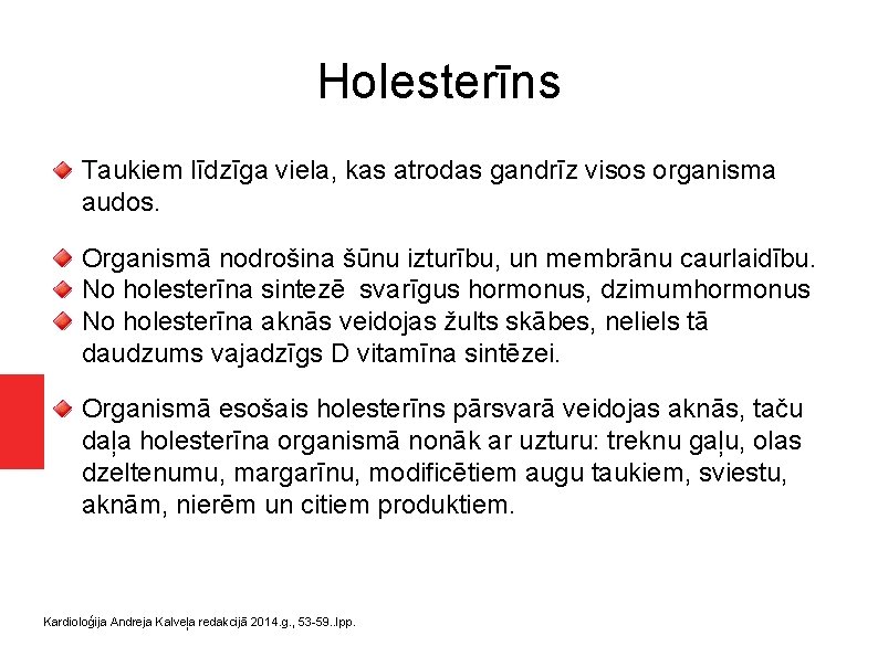 Holesterīns Taukiem līdzīga viela, kas atrodas gandrīz visos organisma audos. Organismā nodrošina šūnu izturību,