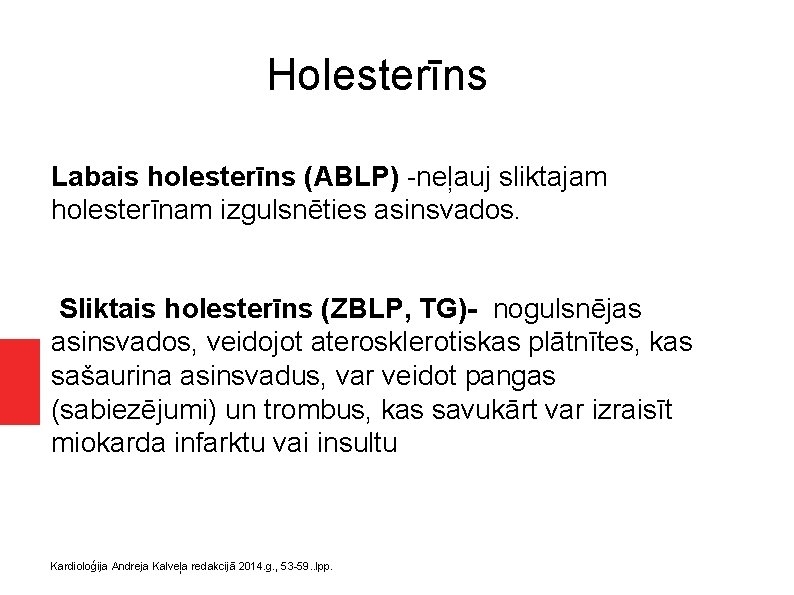 Holesterīns Labais holesterīns (ABLP) -neļauj sliktajam holesterīnam izgulsnēties asinsvados. Sliktais holesterīns (ZBLP, TG)- nogulsnējas