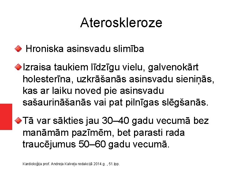 Ateroskleroze Hroniska asinsvadu slimība Izraisa taukiem līdzīgu vielu, galvenokārt holesterīna, uzkrāšanās asinsvadu sieniņās, kas