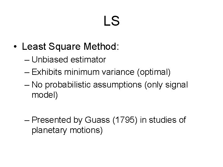 LS • Least Square Method: – Unbiased estimator – Exhibits minimum variance (optimal) –