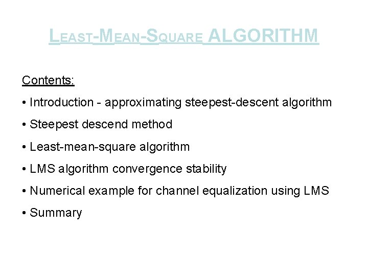LEAST-MEAN-SQUARE ALGORITHM Contents: • Introduction - approximating steepest-descent algorithm • Steepest descend method •