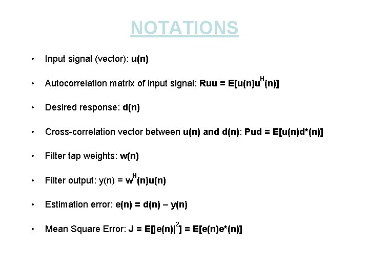 NOTATIONS • Input signal (vector): u(n) • Autocorrelation matrix of input signal: Ruu =