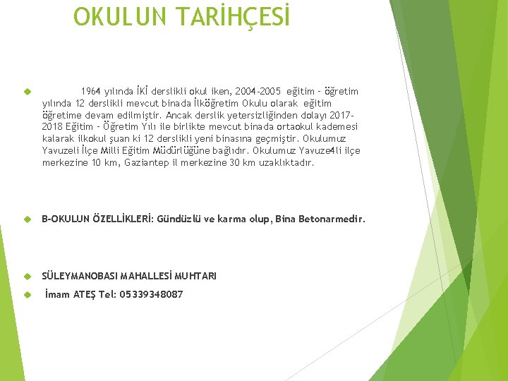 OKULUN TARİHÇESİ 1964 yılında İKİ derslikli okul iken, 2004 -2005 eğitim – öğretim yılında