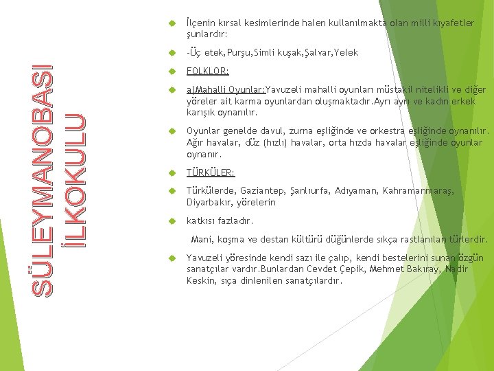 SÜLEYMANOBASI İLKOKULU İlçenin kırsal kesimlerinde halen kullanılmakta olan milli kıyafetler şunlardır: -Üç etek, Purşu,