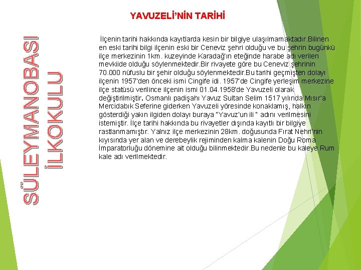 SÜLEYMANOBASI İLKOKULU YAVUZELİ’NİN TARİHİ İlçenin tarihi hakkında kayıtlarda kesin bir bilgiye ulaşılmamaktadır. Bilinen en