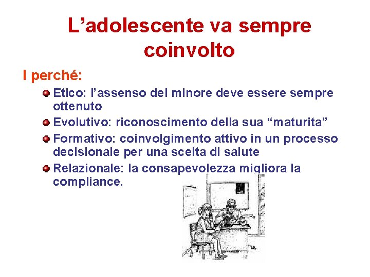 L’adolescente va sempre coinvolto I perché: Etico: l’assenso del minore deve essere sempre ottenuto