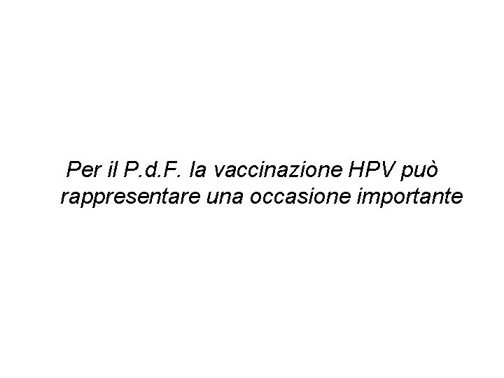 Per il P. d. F. la vaccinazione HPV può rappresentare una occasione importante 