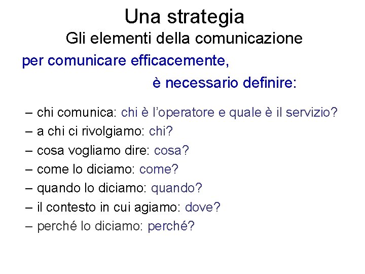 Una strategia Gli elementi della comunicazione per comunicare efficacemente, è necessario definire: – chi