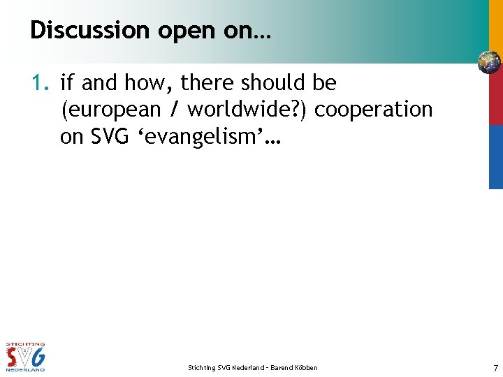 Discussion open on… 1. if and how, there should be (european / worldwide? )