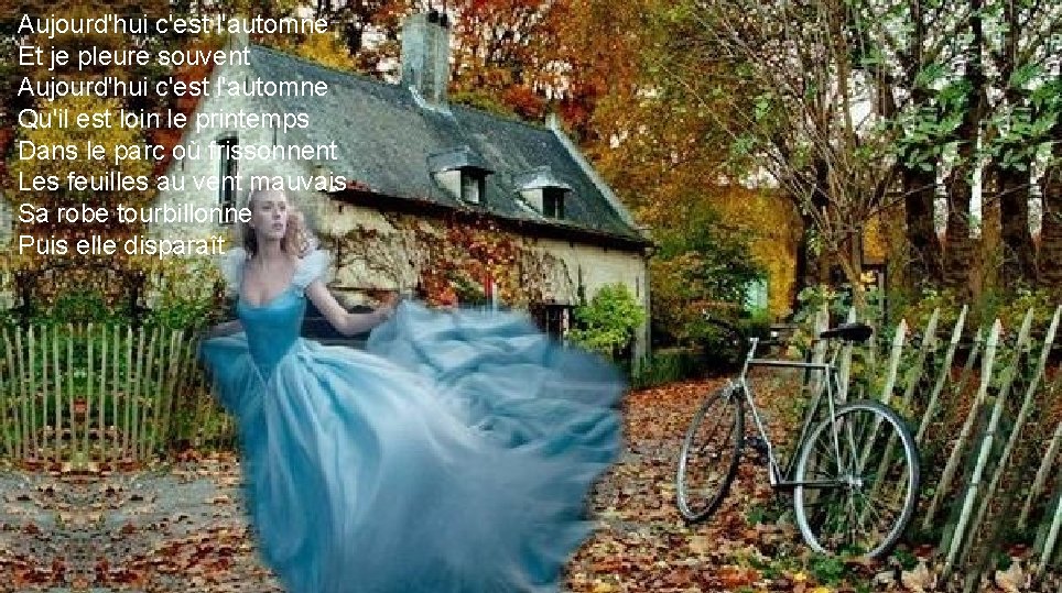 Aujourd'hui Elle est bienc'est trop l'automne jolie Et je toipleure je te connais souvent