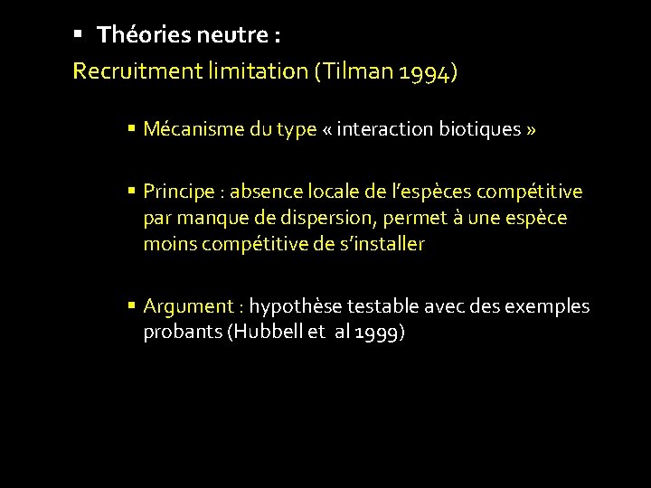  Théories neutre : Recruitment limitation (Tilman 1994) Mécanisme du type « interaction biotiques