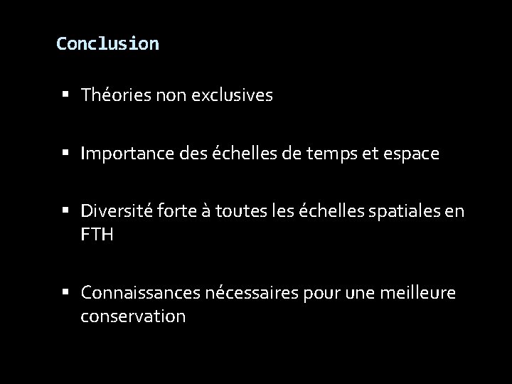 Conclusion Théories non exclusives Importance des échelles de temps et espace Diversité forte à