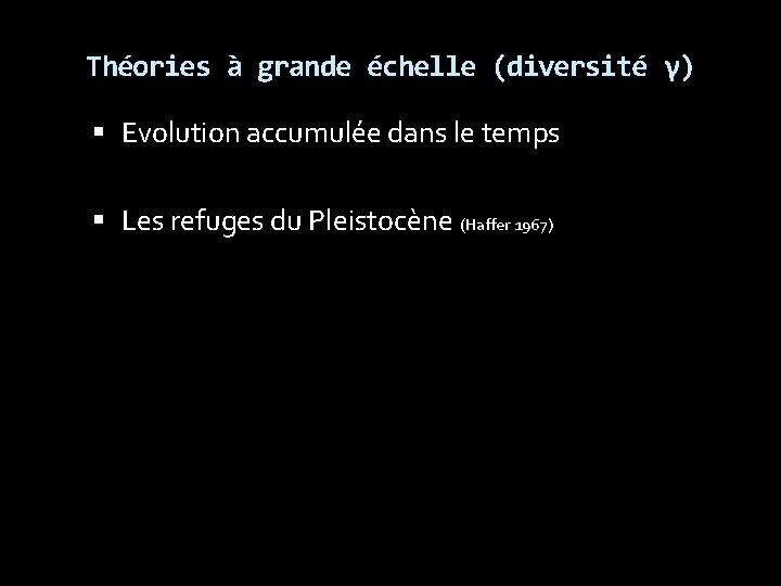 Théories à grande échelle (diversité γ) Evolution accumulée dans le temps Les refuges du