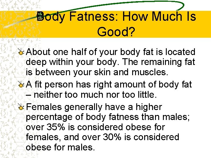 Body Fatness: How Much Is Good? About one half of your body fat is