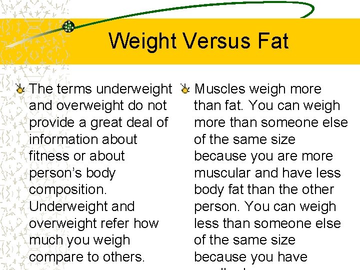 Weight Versus Fat The terms underweight and overweight do not provide a great deal