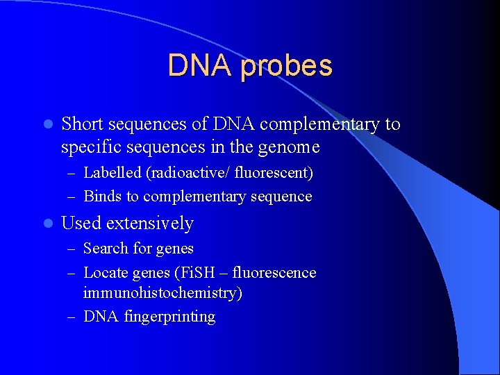 DNA probes l Short sequences of DNA complementary to specific sequences in the genome