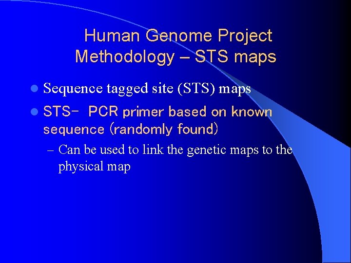 Human Genome Project Methodology – STS maps l Sequence tagged site (STS) maps l