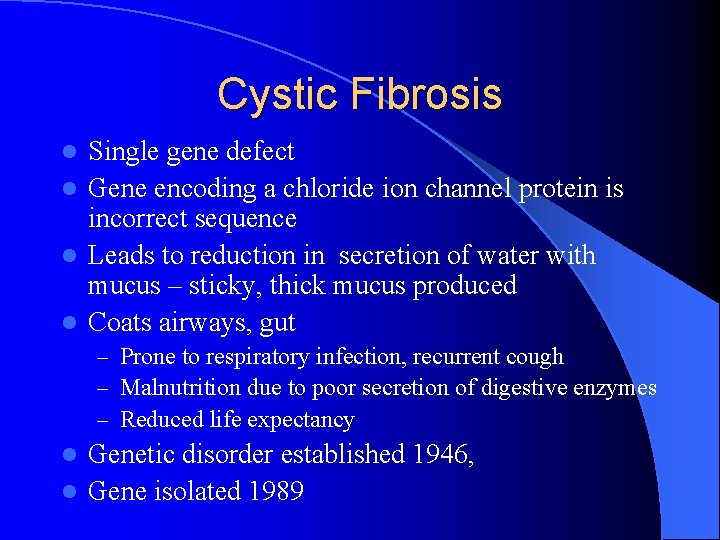 Cystic Fibrosis Single gene defect l Gene encoding a chloride ion channel protein is