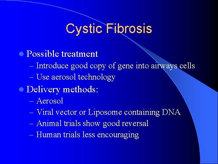 Cystic Fibrosis l Possible treatment – Introduce good copy of gene into airways cells