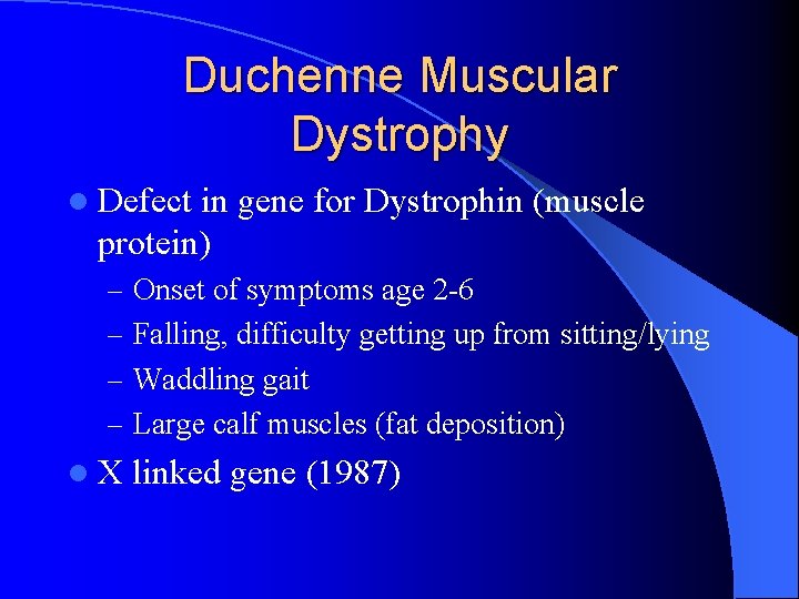 Duchenne Muscular Dystrophy l Defect in gene for Dystrophin (muscle protein) – Onset of