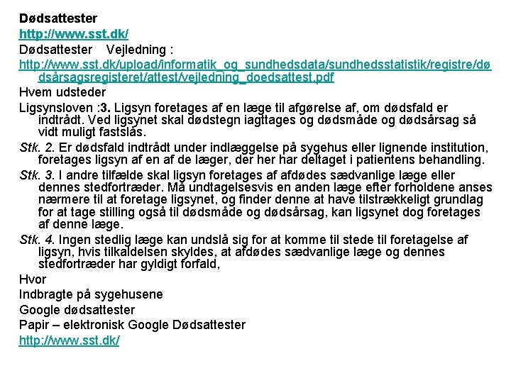 Dødsattester http: //www. sst. dk/ Dødsattester Vejledning : http: //www. sst. dk/upload/informatik_og_sundhedsdata/sundhedsstatistik/registre/dø dsårsagsregisteret/attest/vejledning_doedsattest. pdf