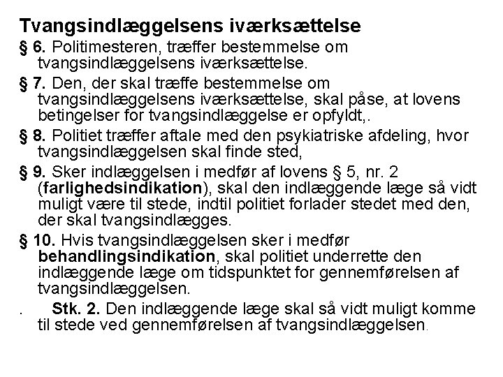 Tvangsindlæggelsens iværksættelse § 6. Politimesteren, træffer bestemmelse om tvangsindlæggelsens iværksættelse. § 7. Den, der