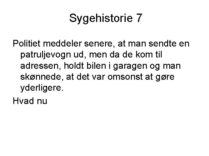 Sygehistorie 7 Politiet meddeler senere, at man sendte en patruljevogn ud, men da de